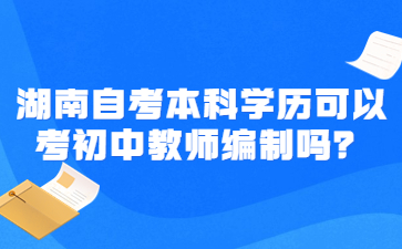湖南自考本科學歷可以考初中教師編制嗎？