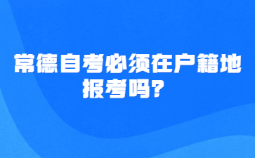 常德自考必須在戶(hù)籍地報(bào)考嗎？