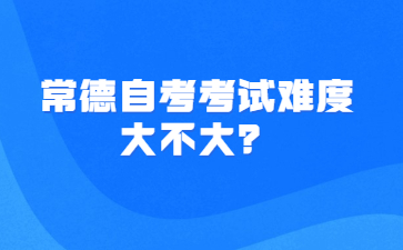 常德自考考試難度大不大？