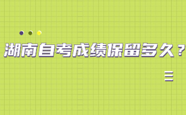 湖南自考成績保留多久？