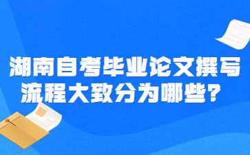 湖南自考畢業(yè)論文撰寫流程大致分為哪些？